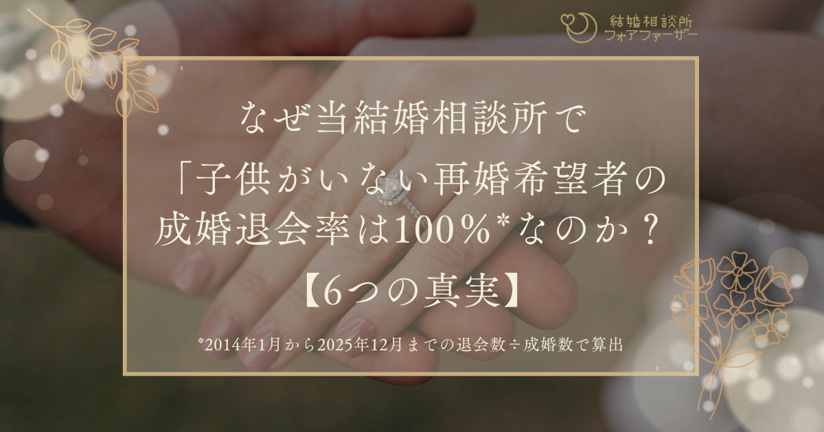 なぜ当結婚相談所で「子供がいない再婚希望者」の成婚退会率は100％なのか？その6つの真実
